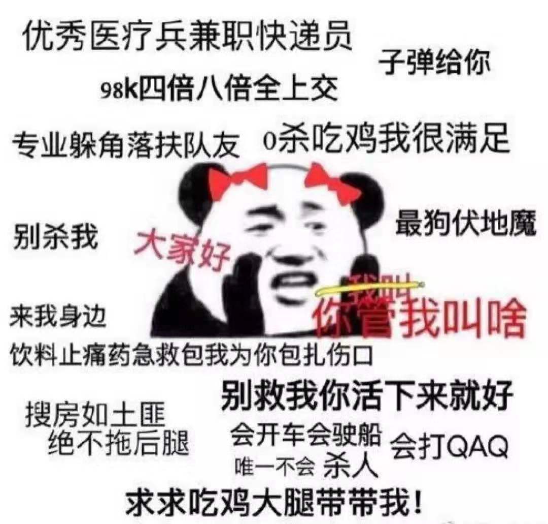 优秀医疗兵兼职快递员子弹给你98k四倍八倍全上交专业躲角落扶队友0杀吃鸡我很满足别杀我大家好最狗伏地魔来我身边我叫啥饮料止痛药急救包我为你包扎伤口搜房如士匪别救我你活下来就好绝不