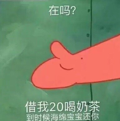 （派大星）在吗？借我20喝奶茶，到时候海绵宝宝还你