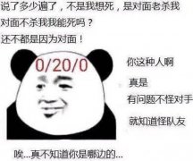 （0/20/0）说了多少遍了，不是我想死，是对面老杀我。对面不杀我我能死吗？还不都是因为对