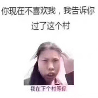 你现在不喜欢我，我告诉你，过了这个村，我在下个村等你