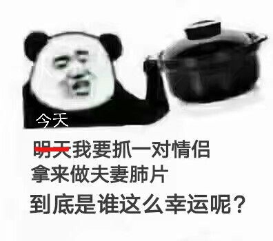 今天明天我要抓一对情侣拿来做夫妻肺片到底是谁这么幸运呢？表情包